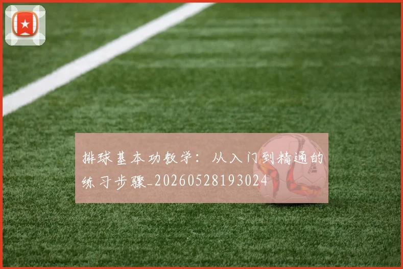 排球基本功教学:从入门到精通的练习步骤_20260528193024