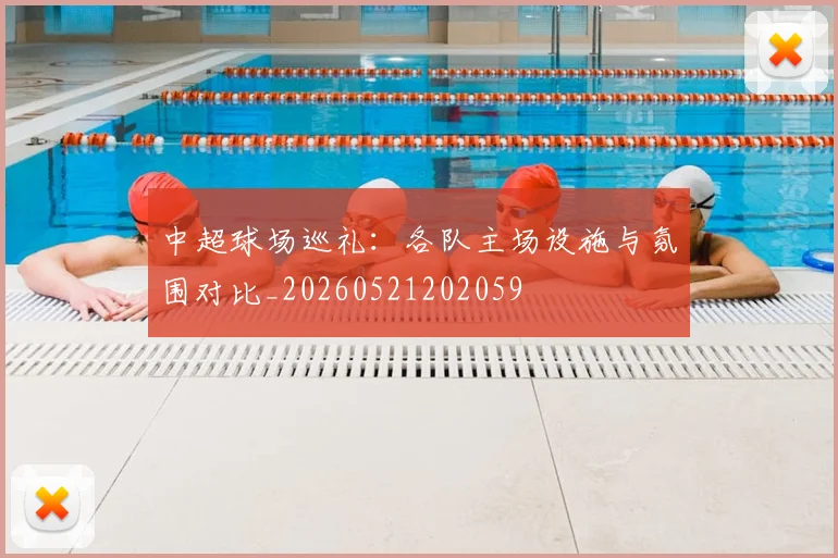 中超球场巡礼：各队主场设施与氛围对比_20260521202059