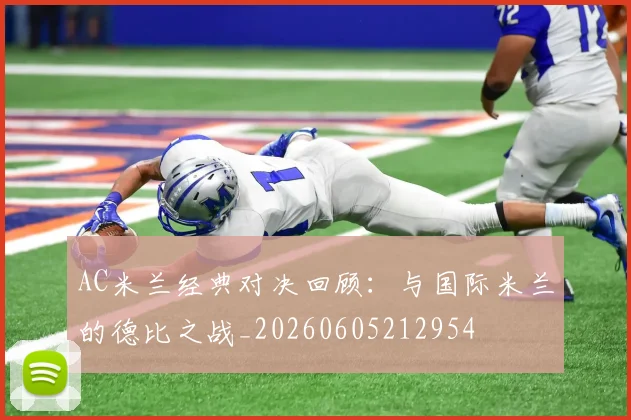 AC米兰经典对决回顾：与国际米兰的德比之战_20260605212954