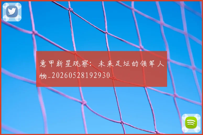 意甲新星观察：未来足坛的领军人物_20260528192930