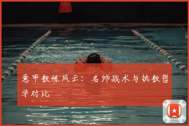 意甲教练风云:名帅战术与执教哲学对比