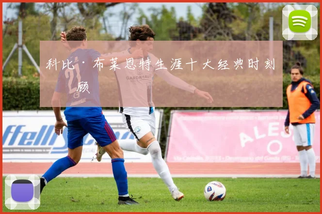 科比·布莱恩特生涯十大经典时刻回顾