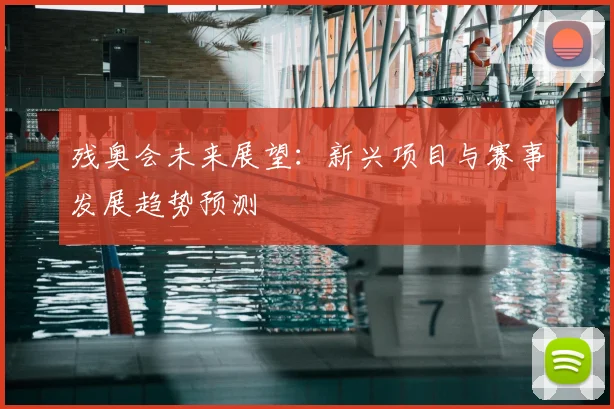 残奥会未来展望：新兴项目与赛事发展趋势预测