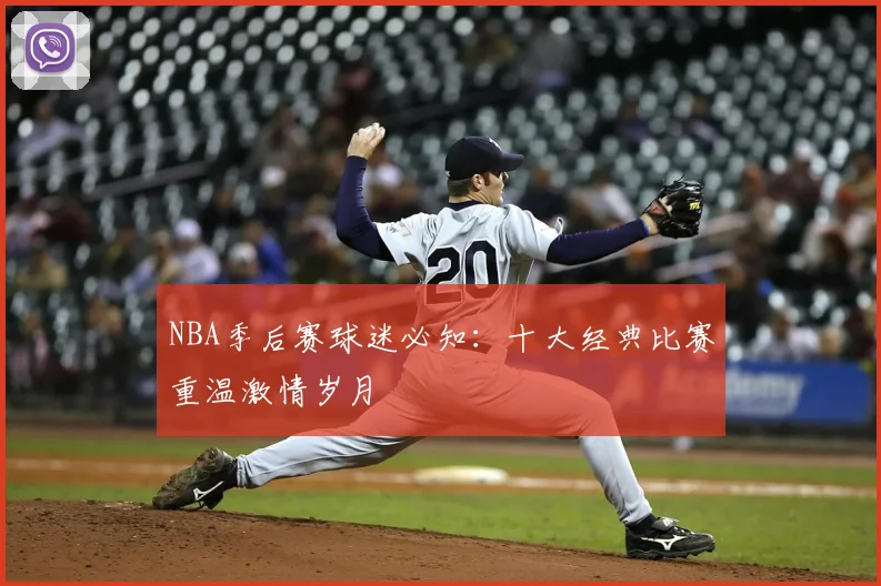 NBA季后赛球迷必知:十大经典比赛重温激情岁月