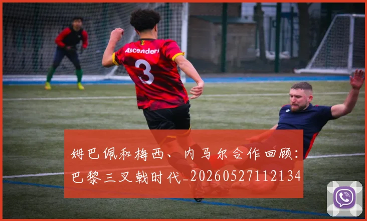 姆巴佩和梅西、内马尔合作回顾:巴黎三叉戟时代_20260527112134