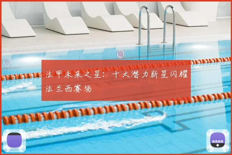 法甲未来之星：十大潜力新星闪耀法兰西赛场