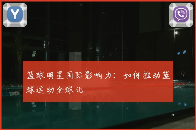 篮球明星国际影响力：如何推动篮球运动全球化