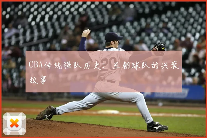 CBA传统强队历史：王朝球队的兴衰故事