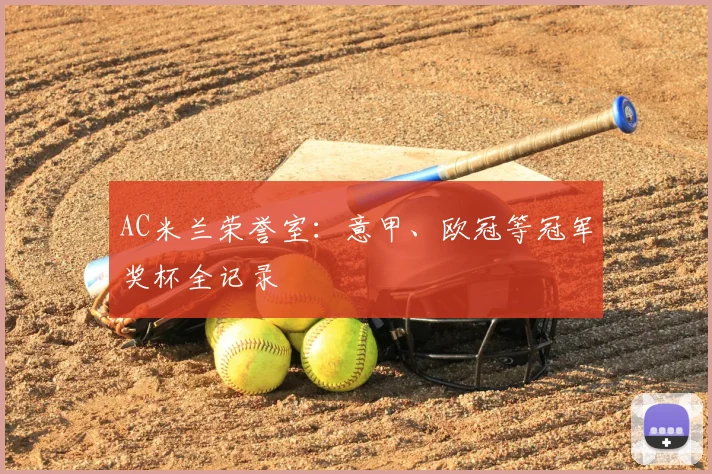 AC米兰荣誉室：意甲、欧冠等冠军奖杯全记录