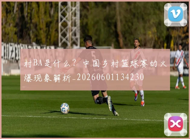 村BA是什么?中国乡村篮球赛的火爆现象解析_20260601134230