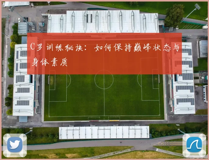 C罗训练秘诀:如何保持巅峰状态与身体素质
